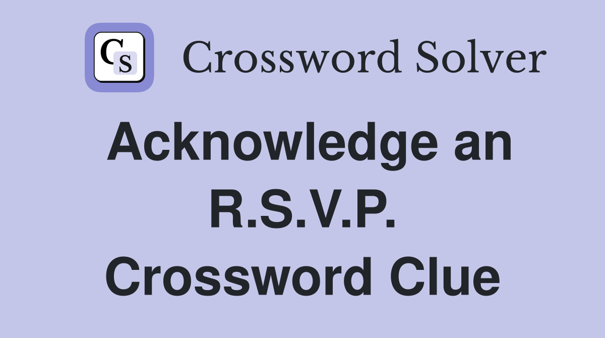 Acknowledge an R.S.V.P. Crossword Clue