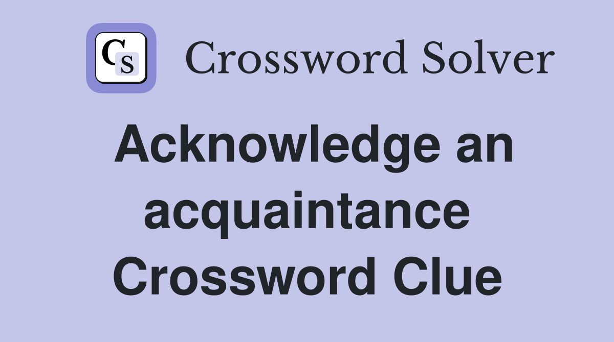 Acknowledge an acquaintance Crossword Clue