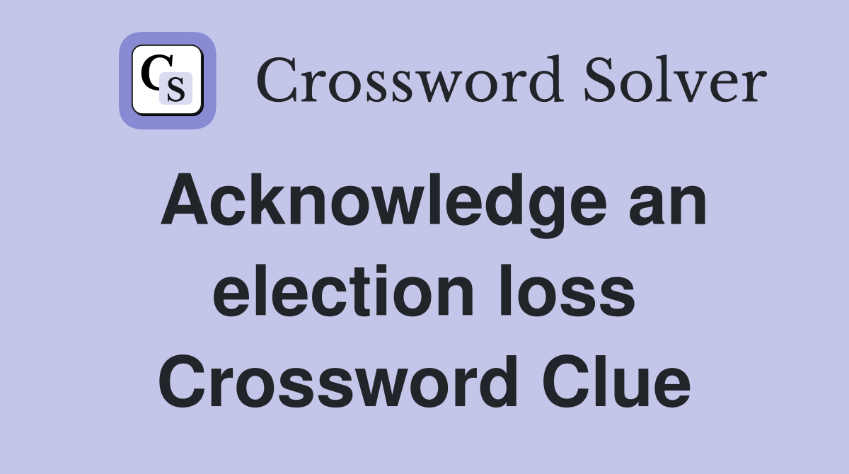Acknowledge an election loss Crossword Clue