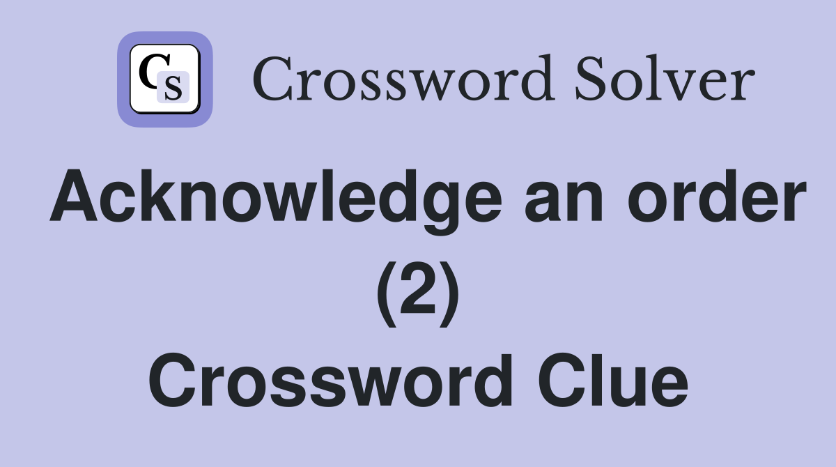 Acknowledge an order (2) Crossword Clue