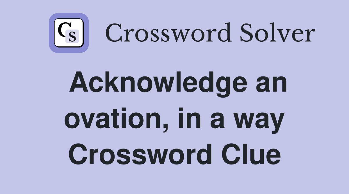 Acknowledge an ovation, in a way Crossword Clue
