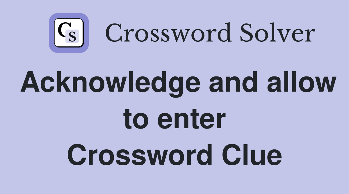 Acknowledge and allow to enter Crossword Clue