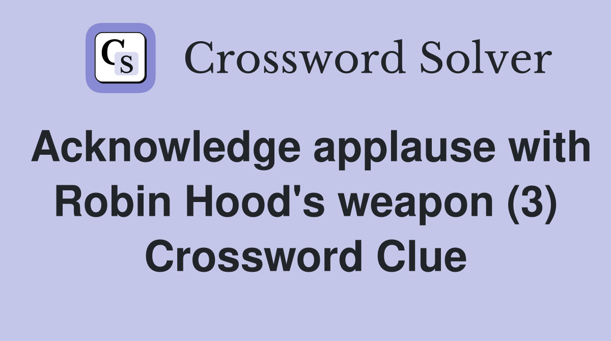 Acknowledge applause with Robin Hood's weapon (3) Crossword Clue