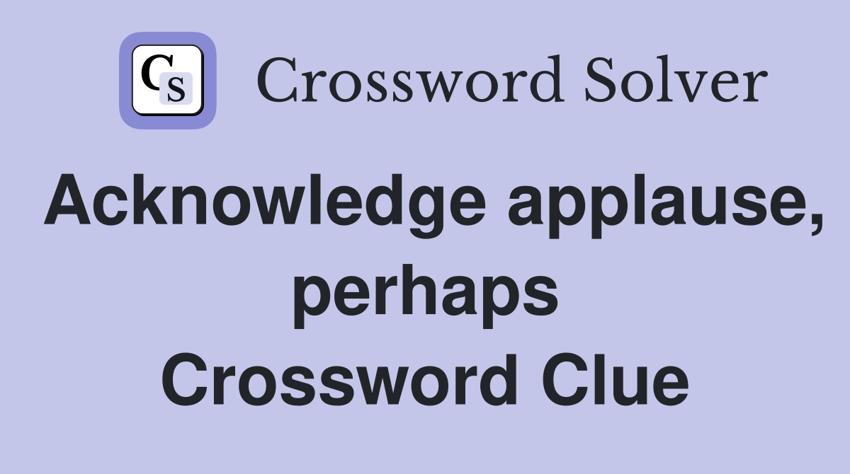 Acknowledge applause, perhaps Crossword Clue