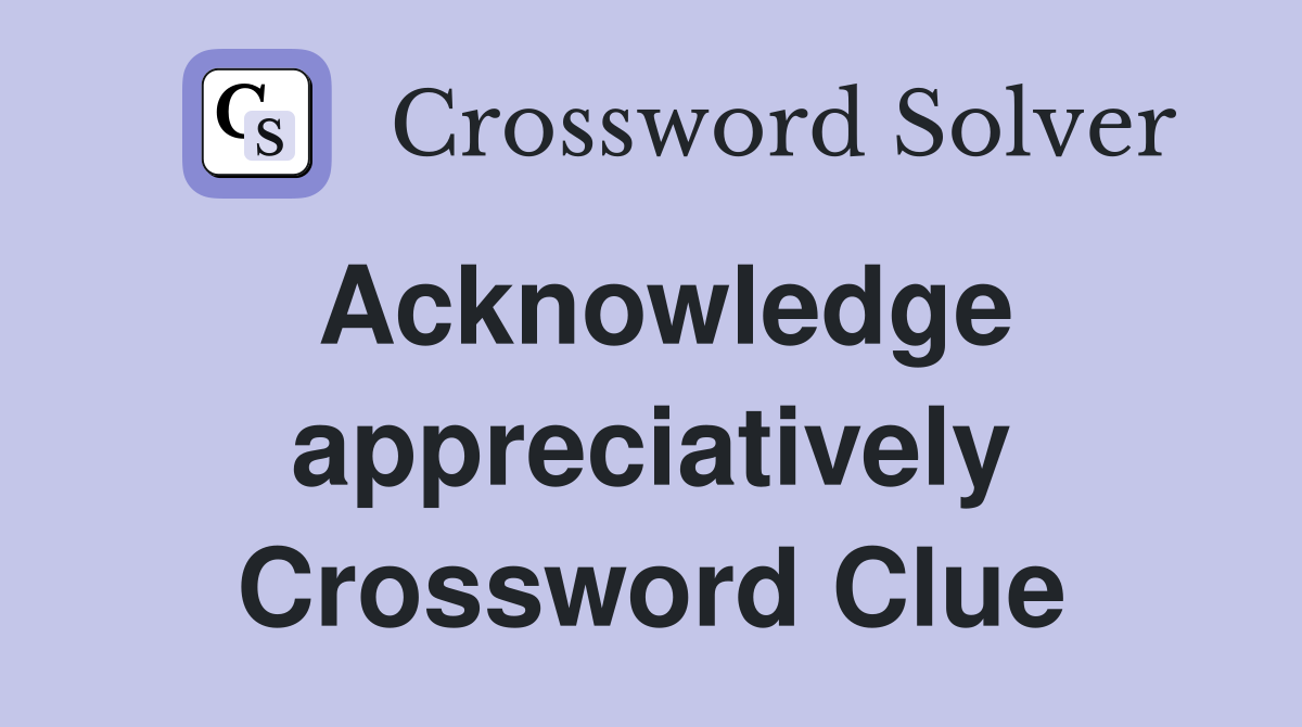 Acknowledge appreciatively Crossword Clue