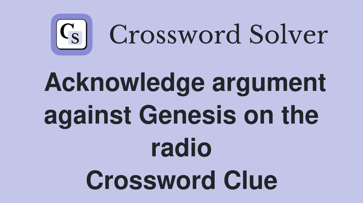 Acknowledge argument against Genesis on the radio Crossword Clue