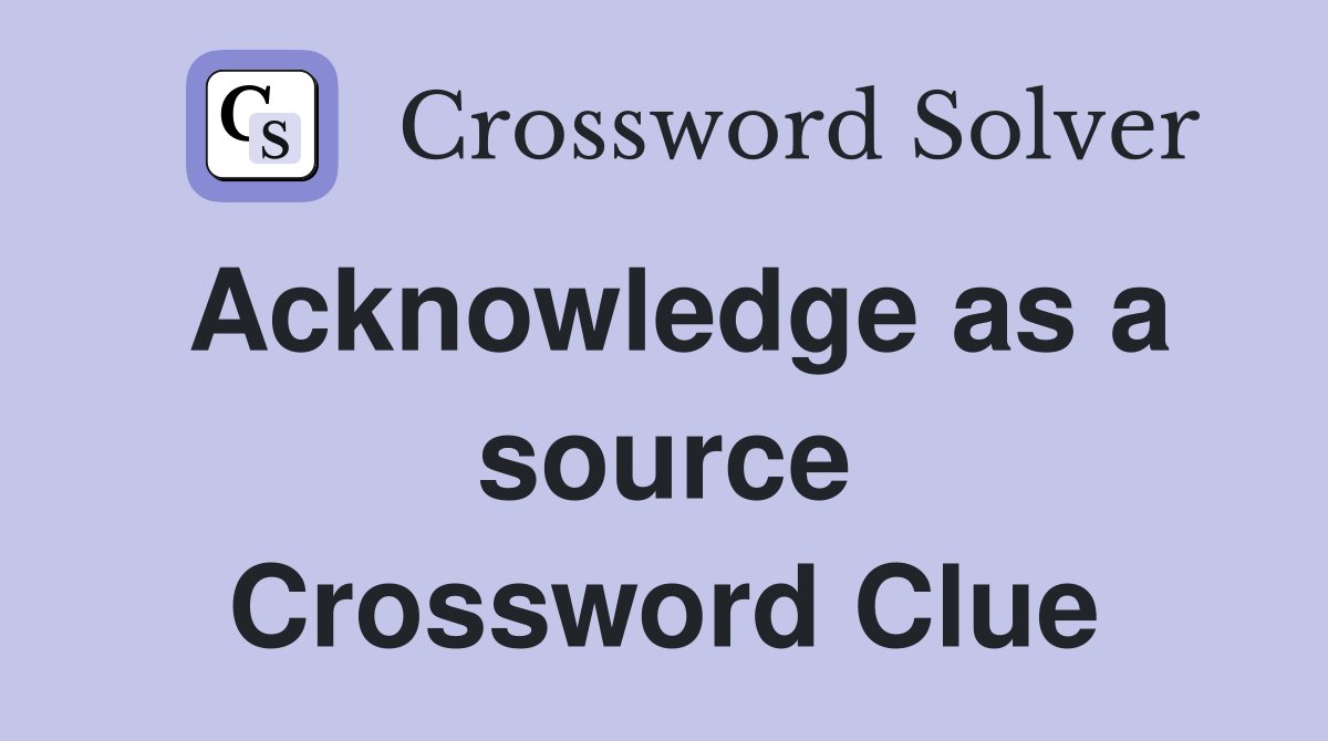 Acknowledge as a source Crossword Clue