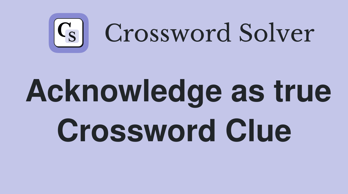 Acknowledge as true Crossword Clue