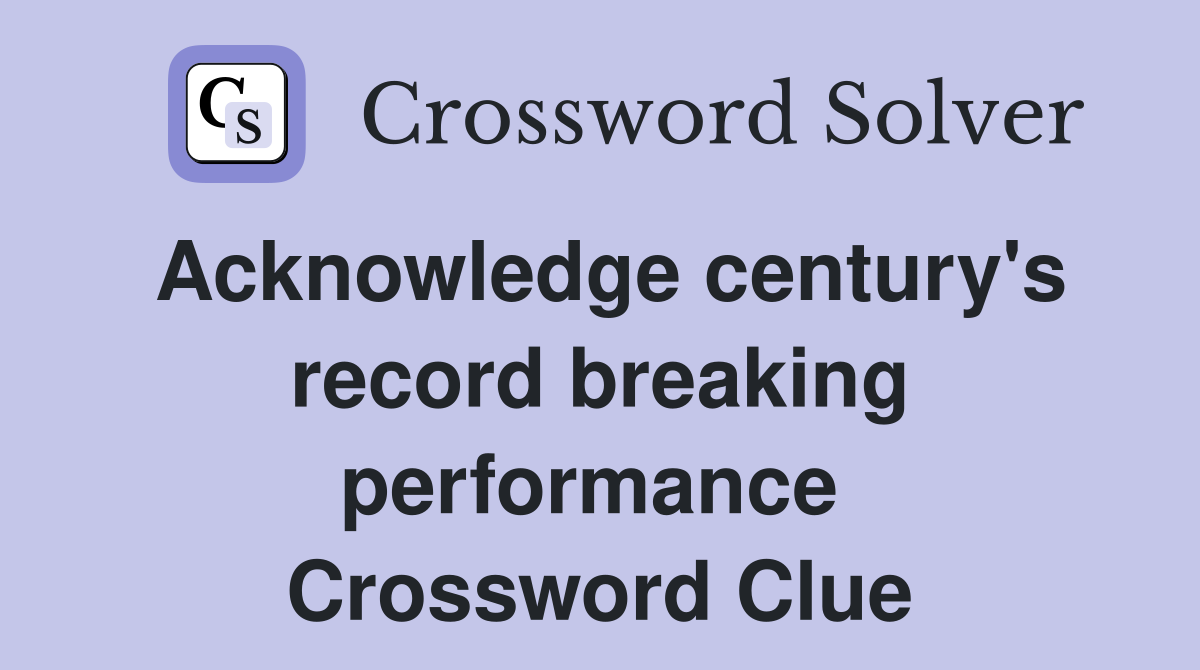 Acknowledge century's record breaking performance  Crossword Clue