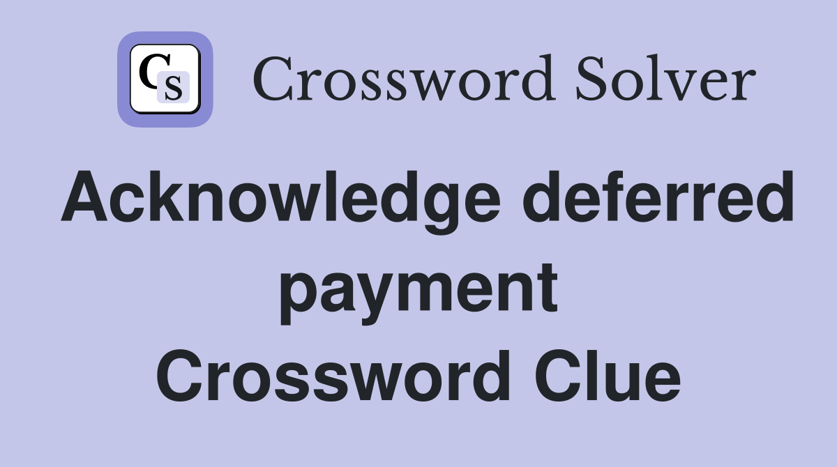 Acknowledge deferred payment Crossword Clue