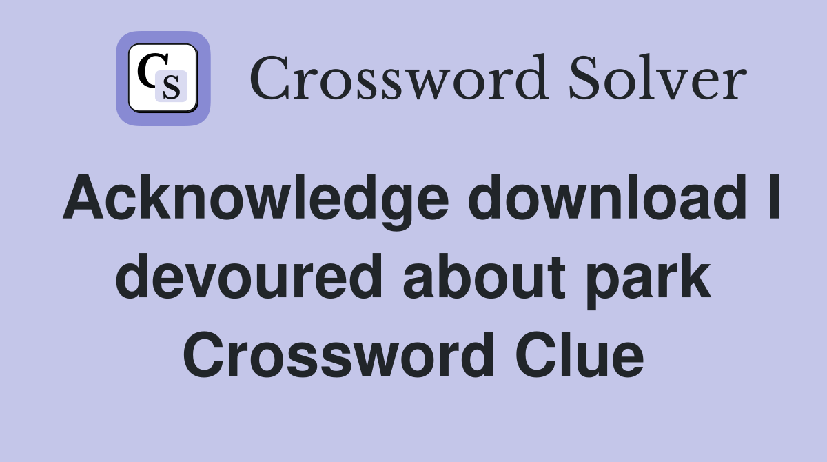 Acknowledge download I devoured about park Crossword Clue