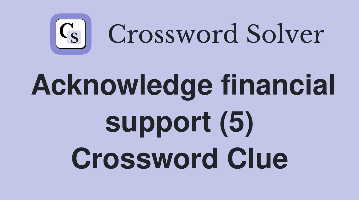 Acknowledge financial support (5) Crossword Clue