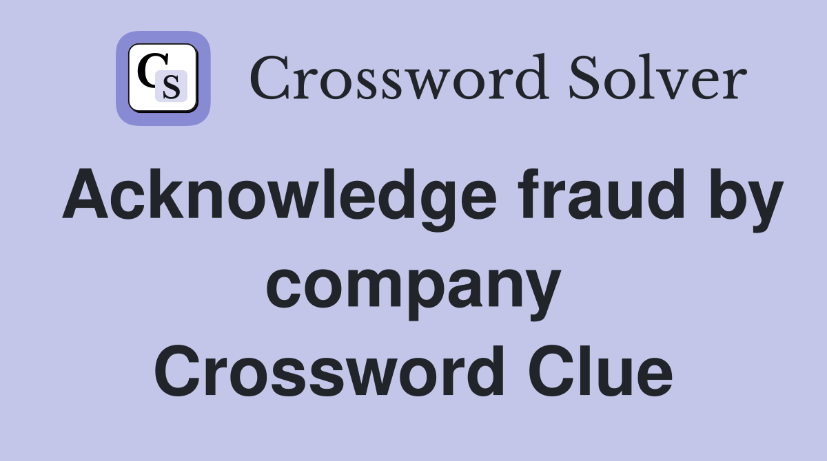 Acknowledge fraud by company Crossword Clue