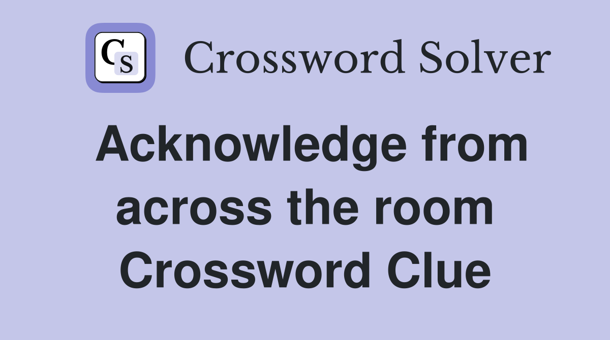 Acknowledge from across the room Crossword Clue