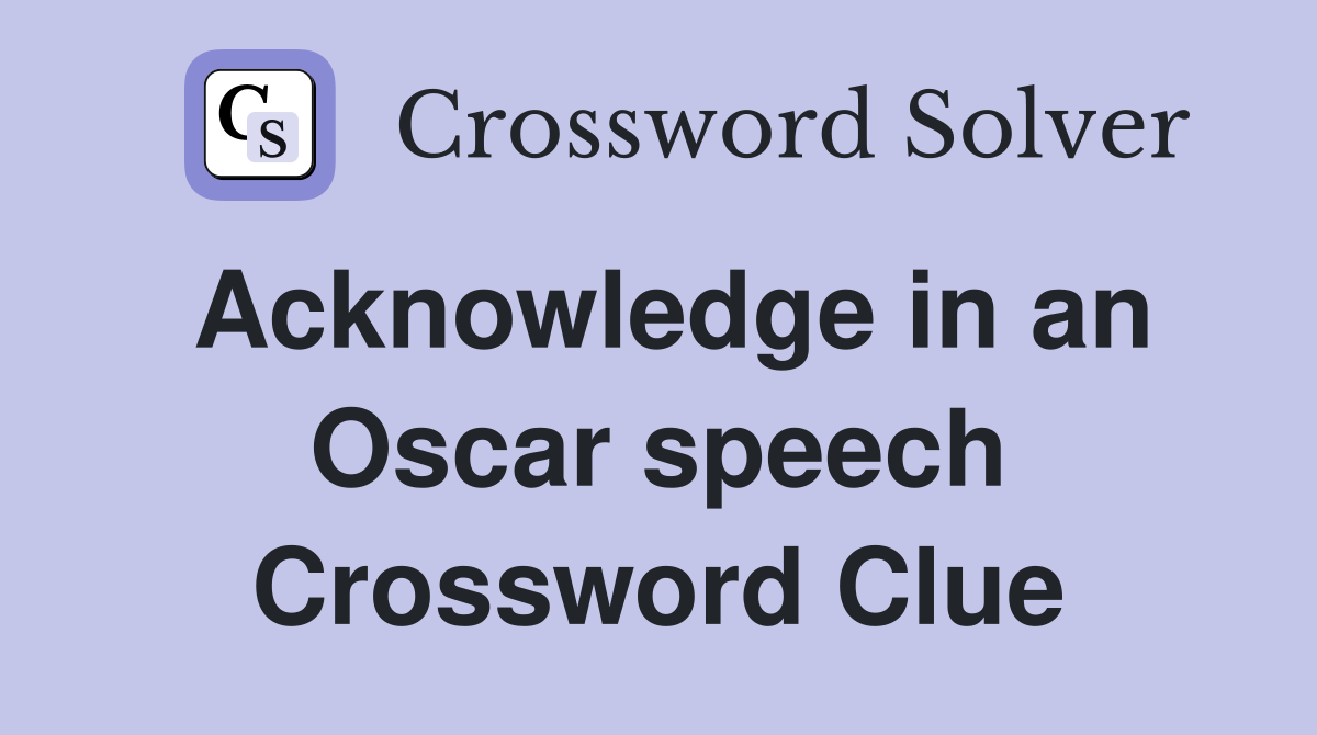 Acknowledge in an Oscar speech Crossword Clue