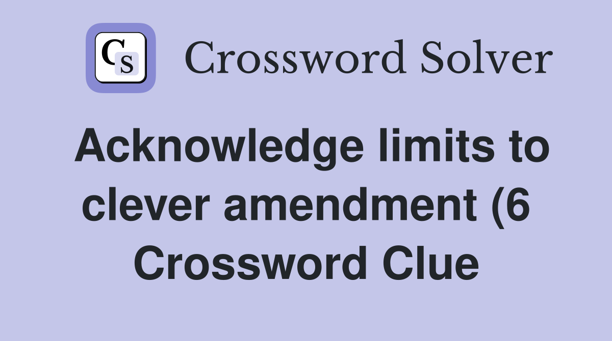 Acknowledge limits to clever amendment (6) Crossword Clue Answers Acknowledge limits to clever amendment (6) Crossword Clue Answers