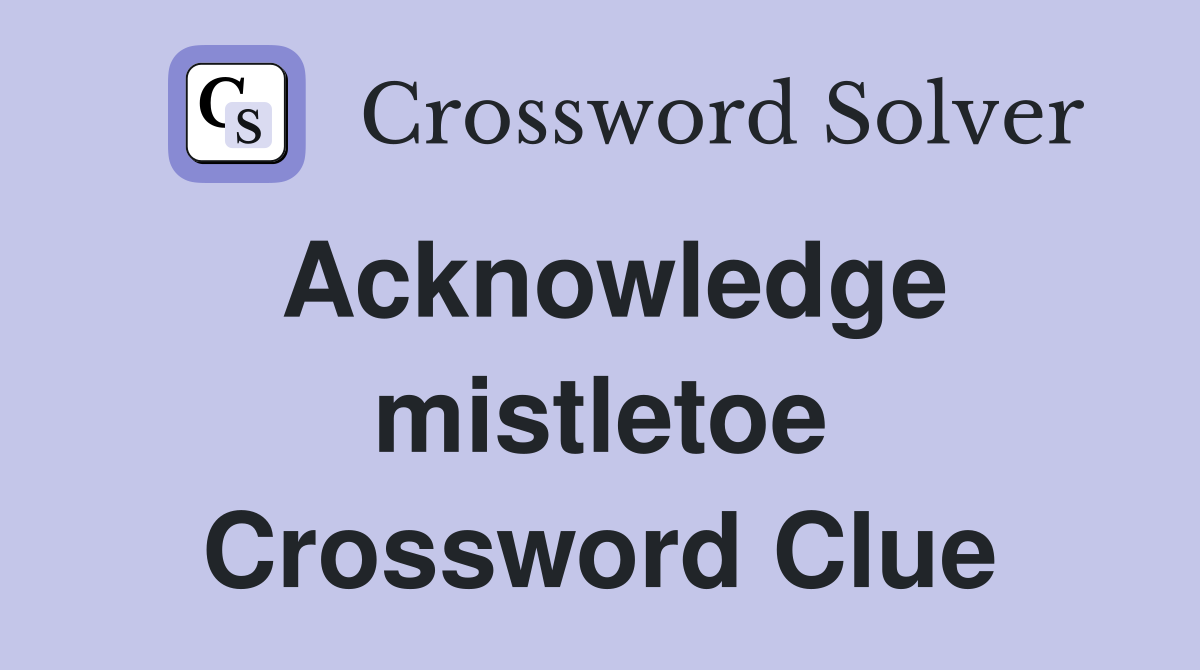 Acknowledge mistletoe Crossword Clue
