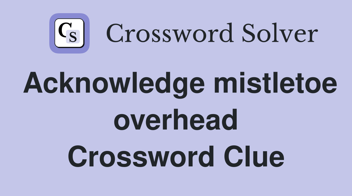 Acknowledge mistletoe overhead Crossword Clue