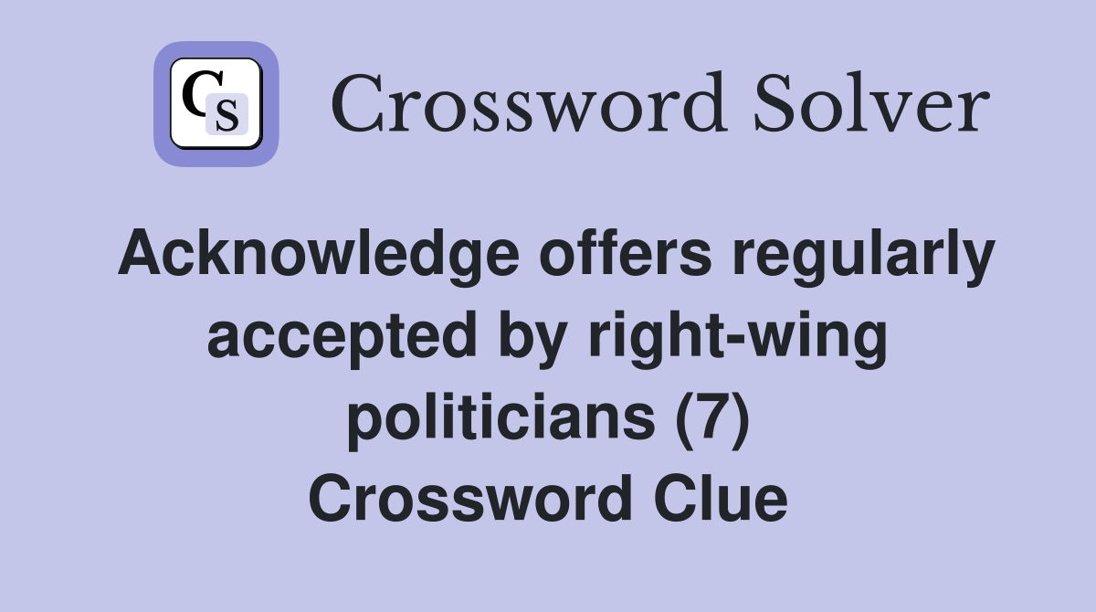 Acknowledge offers regularly accepted by right-wing politicians (7) Crossword Clue