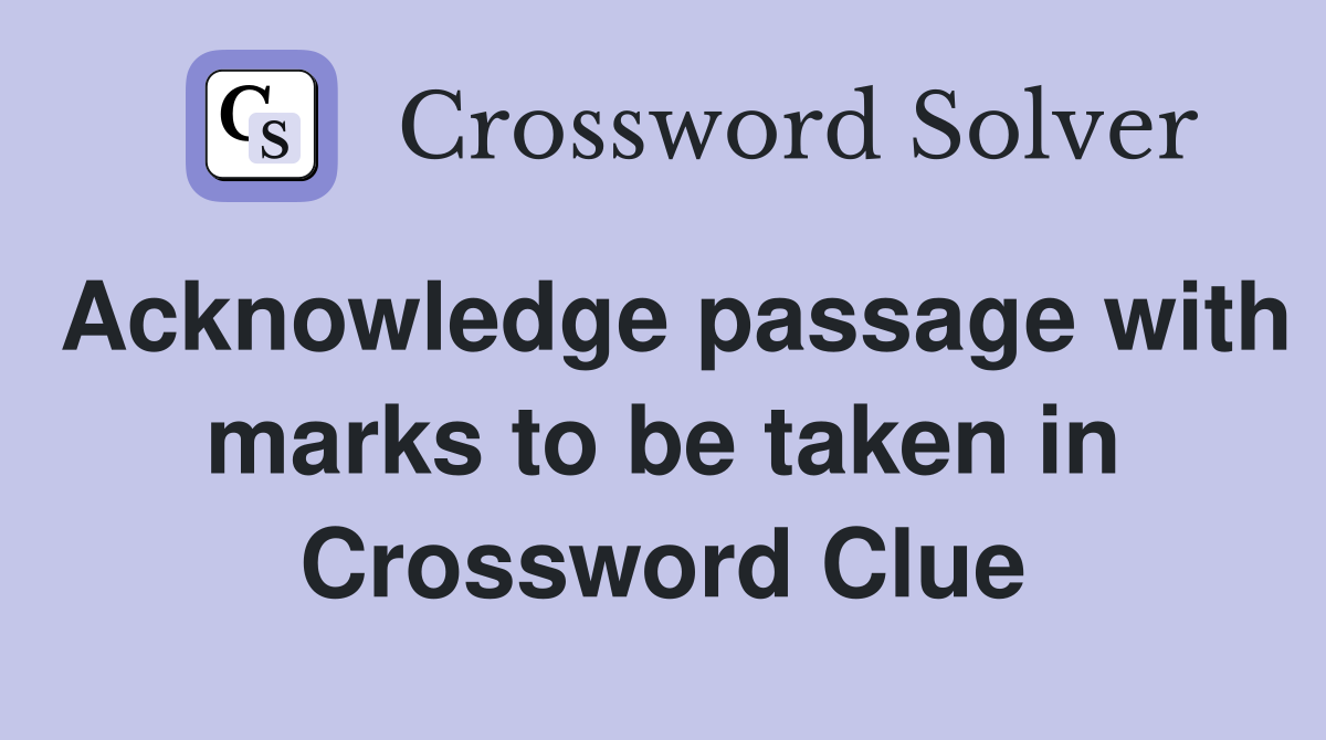 Acknowledge passage with marks to be taken in Crossword Clue
