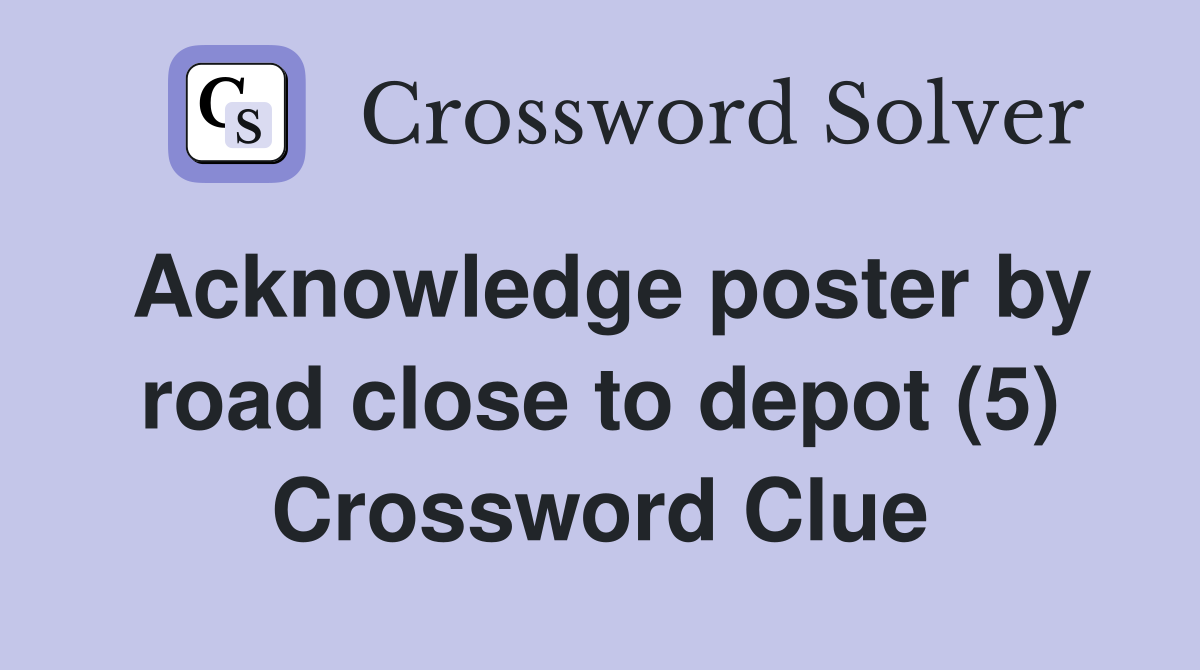 Acknowledge poster by road close to depot (5) Crossword Clue
