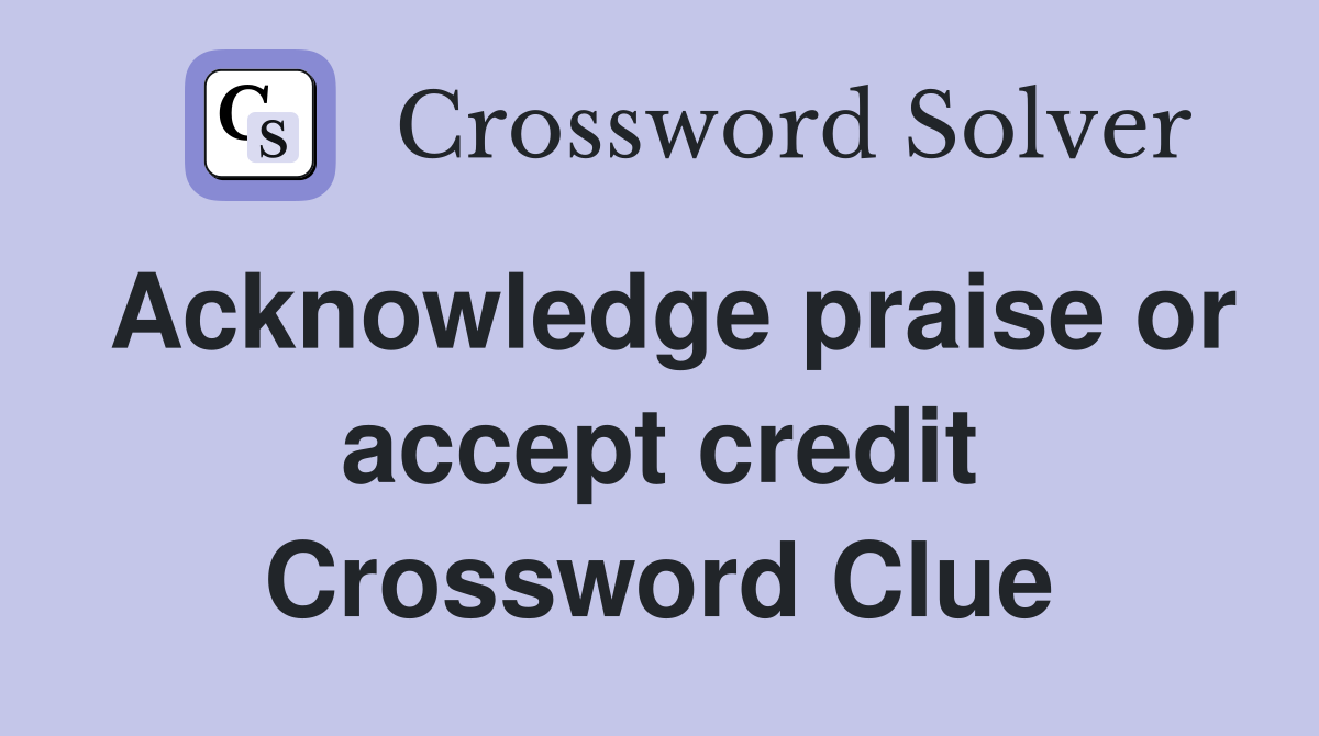 Acknowledge praise or accept credit Crossword Clue