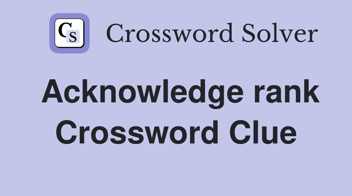 Acknowledge rank Crossword Clue