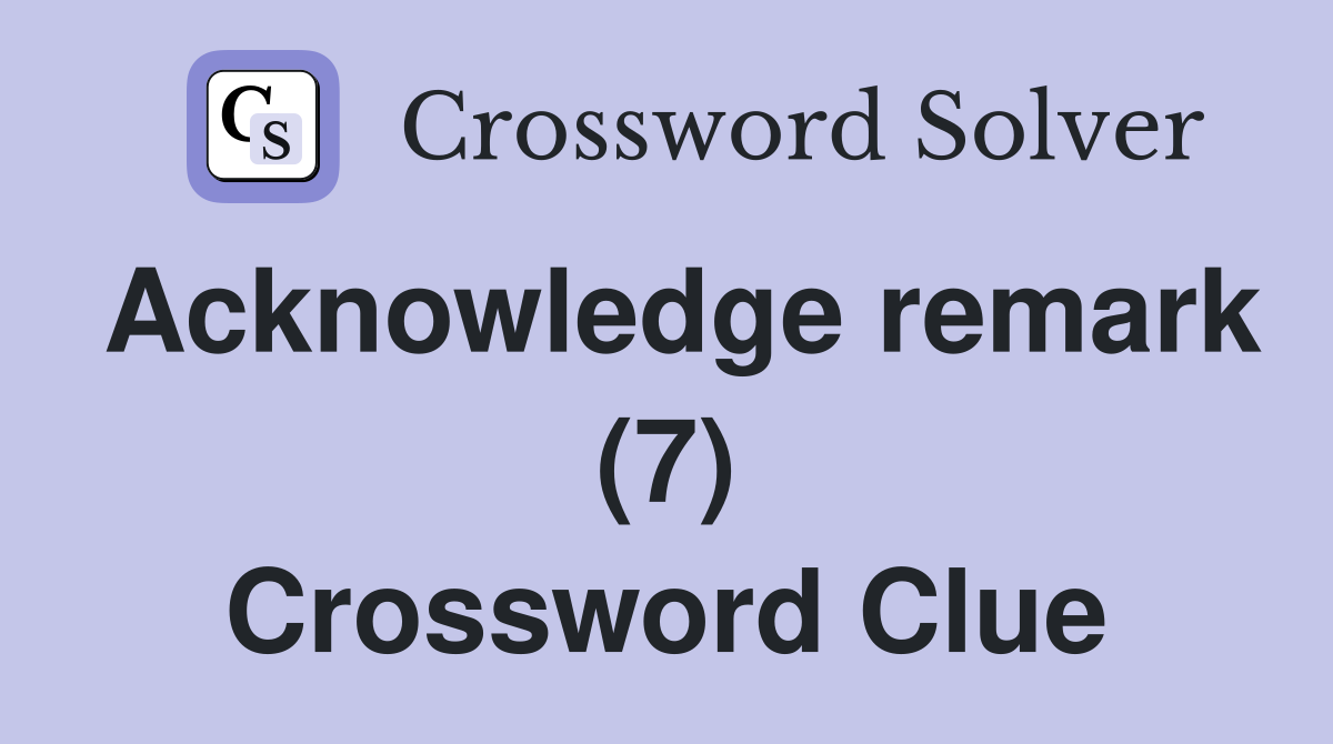 Acknowledge remark (7) Crossword Clue