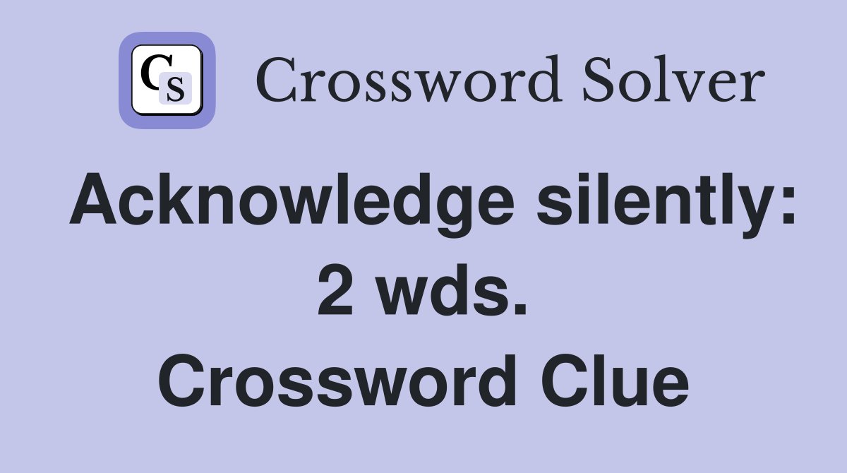 Acknowledge silently: 2 wds. Crossword Clue
