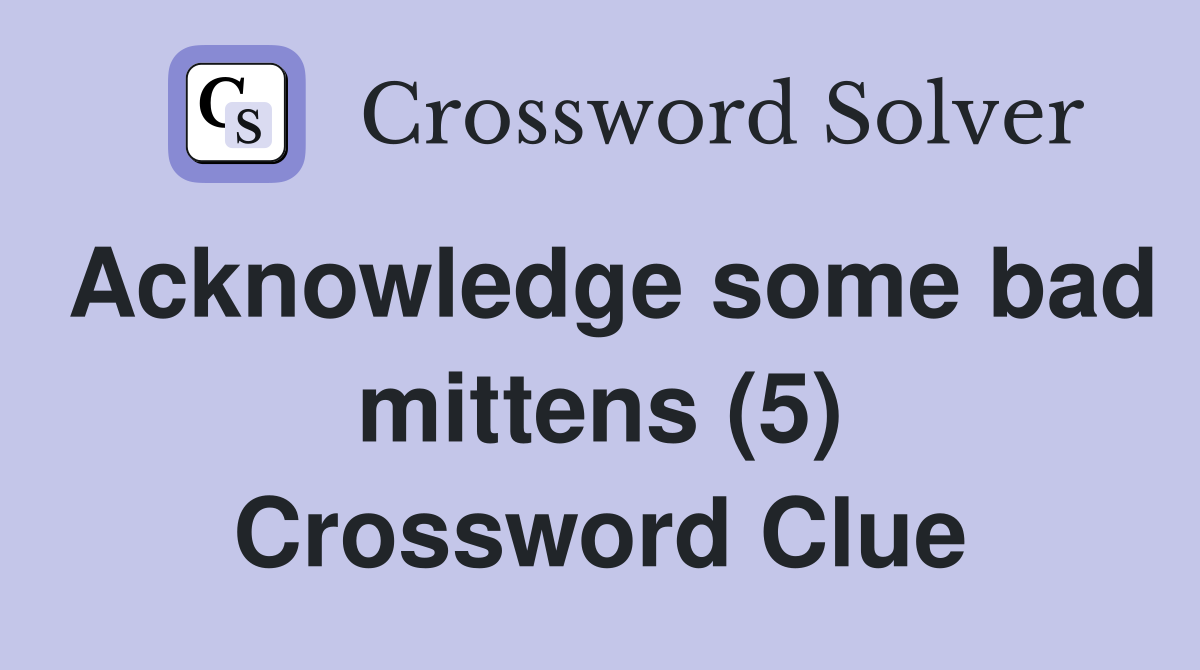 Acknowledge some bad mittens (5) Crossword Clue