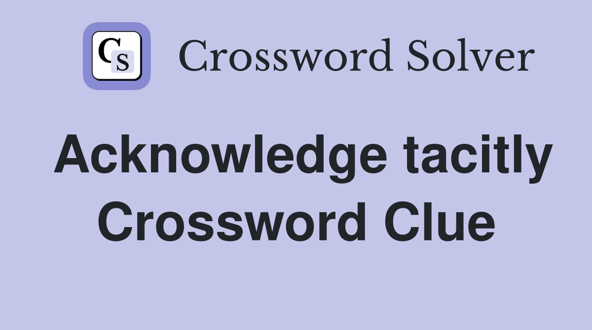 Acknowledge tacitly Crossword Clue