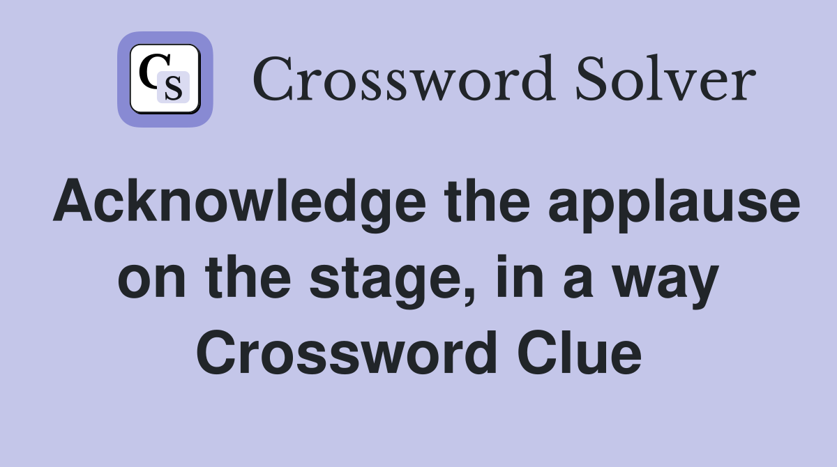 Acknowledge the applause on the stage, in a way Crossword Clue