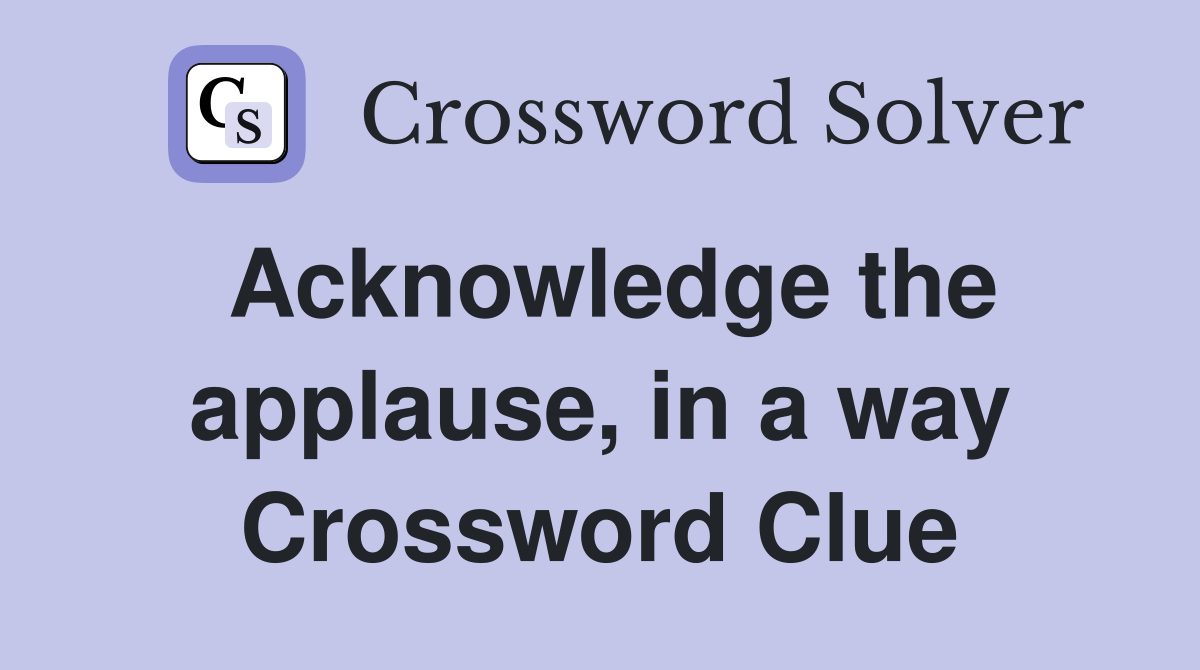 Acknowledge the applause, in a way Crossword Clue