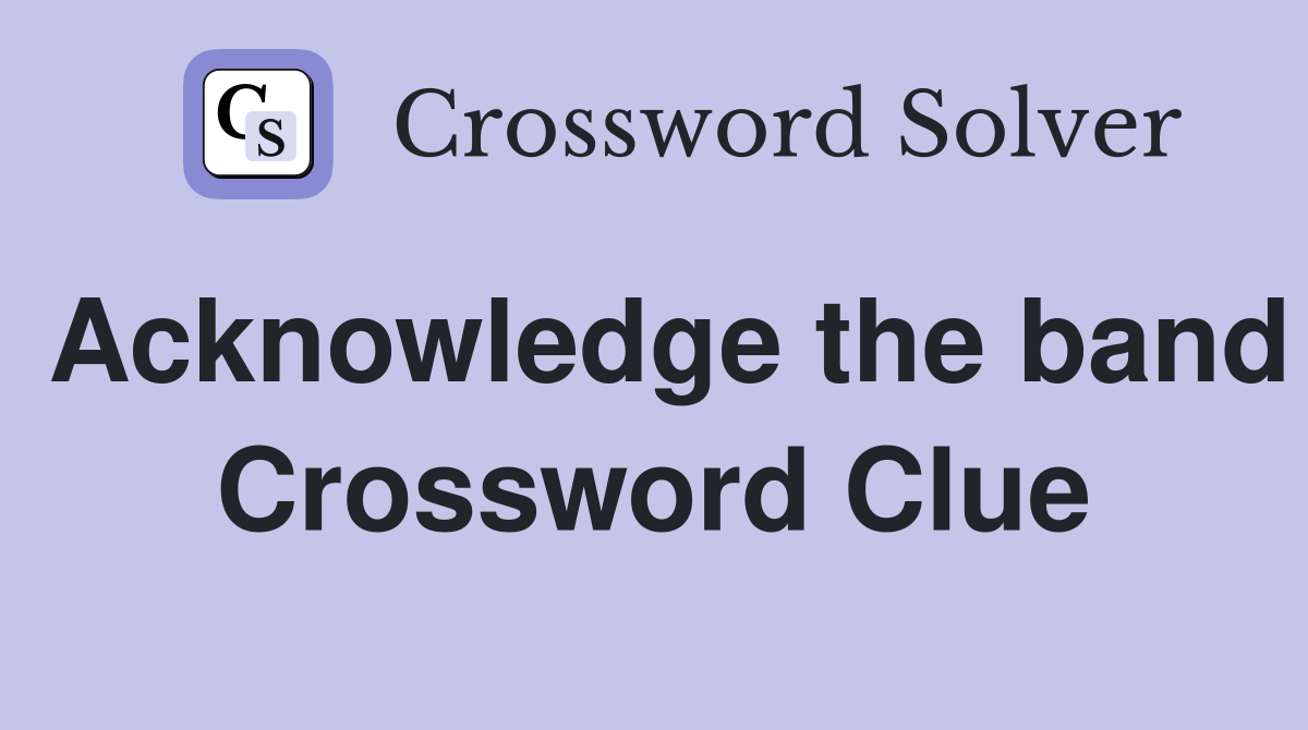Acknowledge the band Crossword Clue