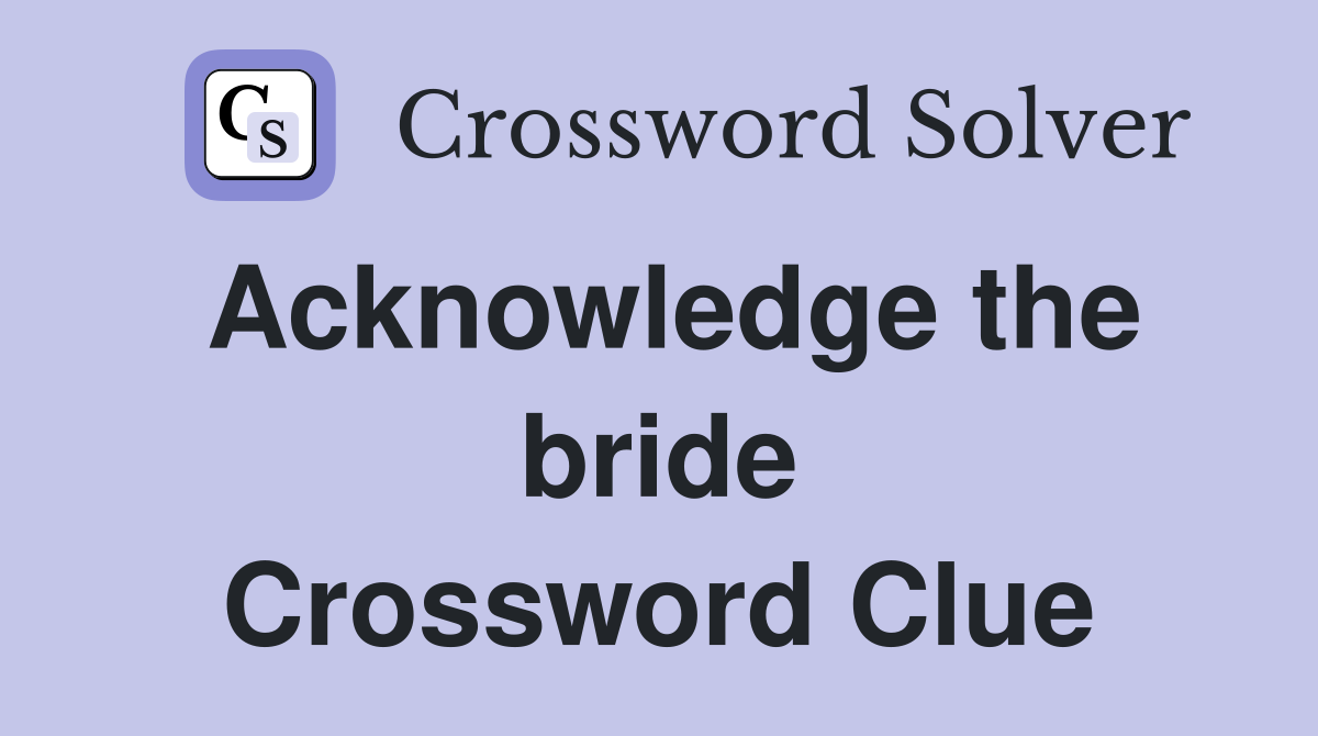 Acknowledge the bride Crossword Clue