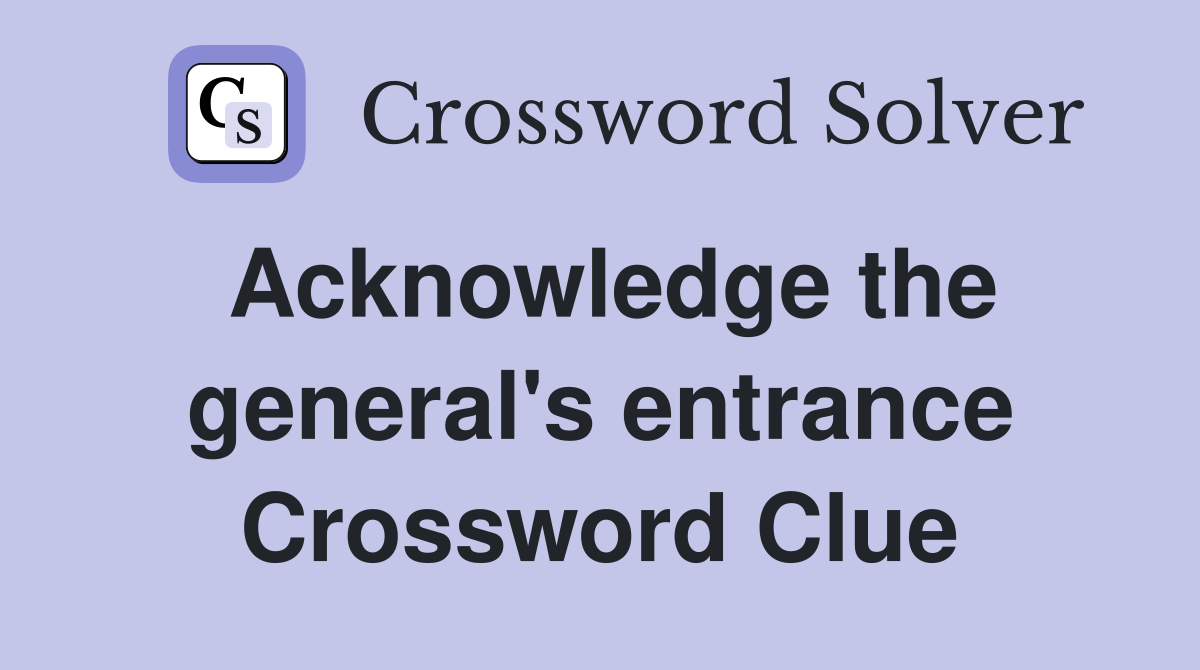 Acknowledge the general's entrance Crossword Clue