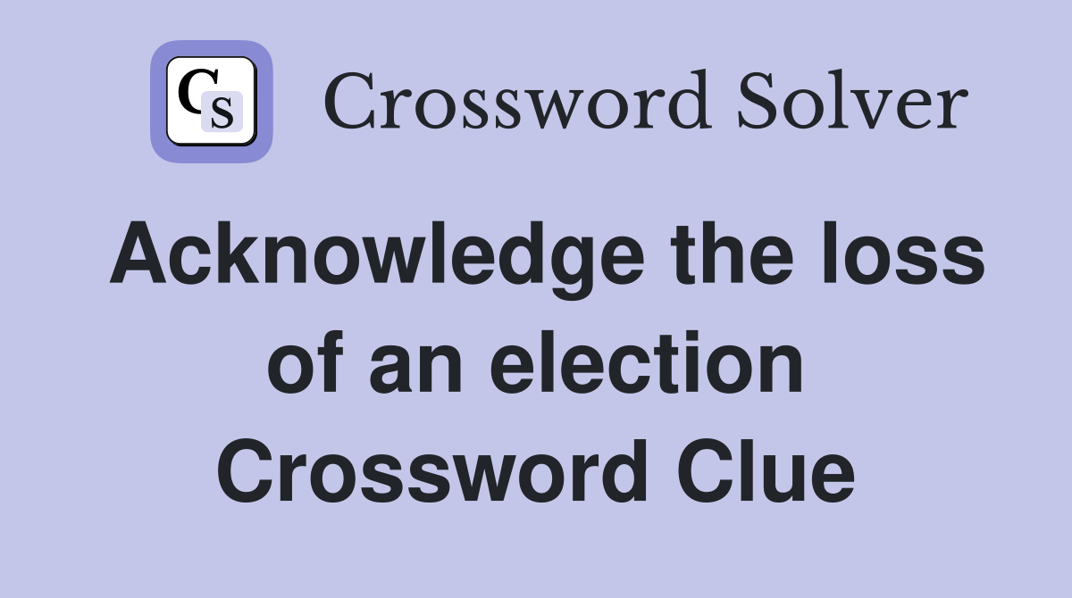 Acknowledge the loss of an election Crossword Clue