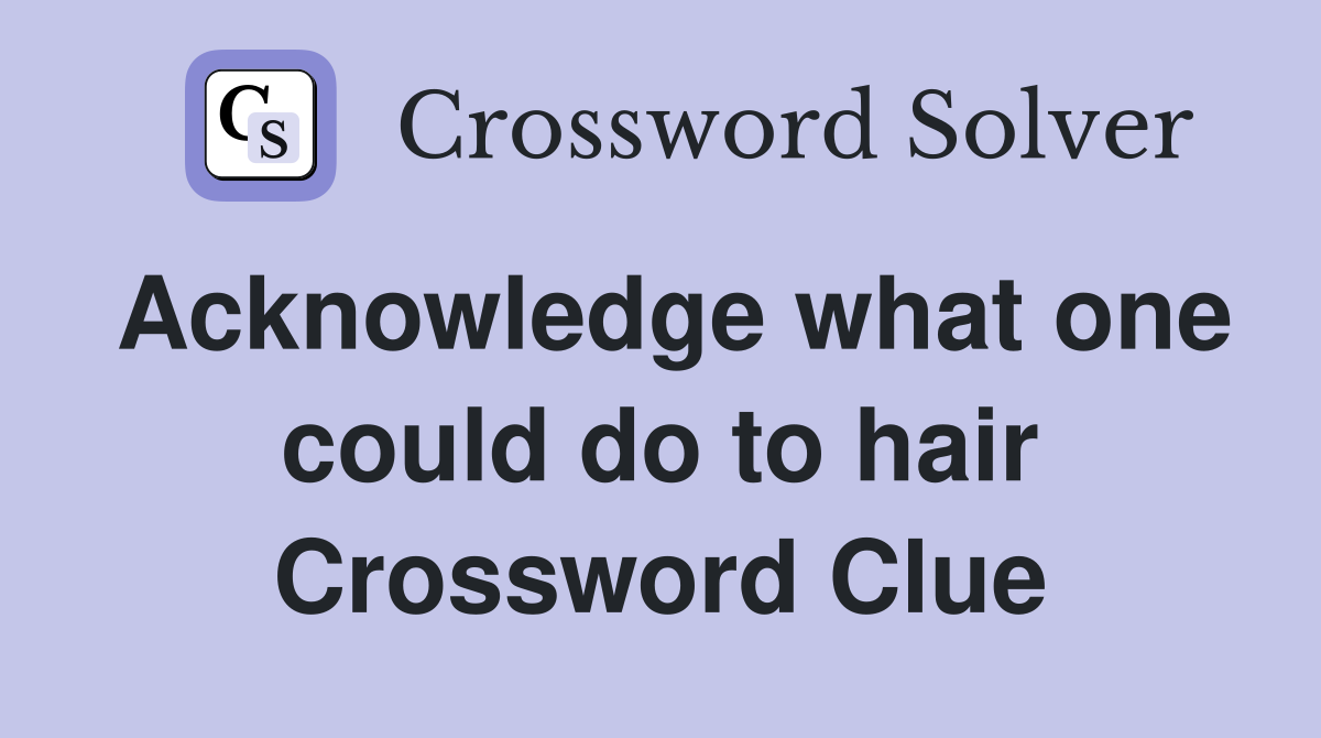 Acknowledge what one could do to hair Crossword Clue