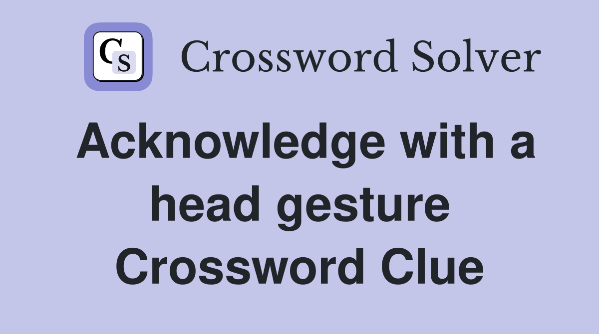 Acknowledge with a head gesture Crossword Clue