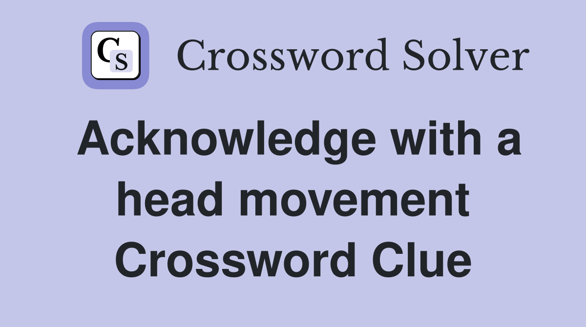 Acknowledge with a head movement Crossword Clue