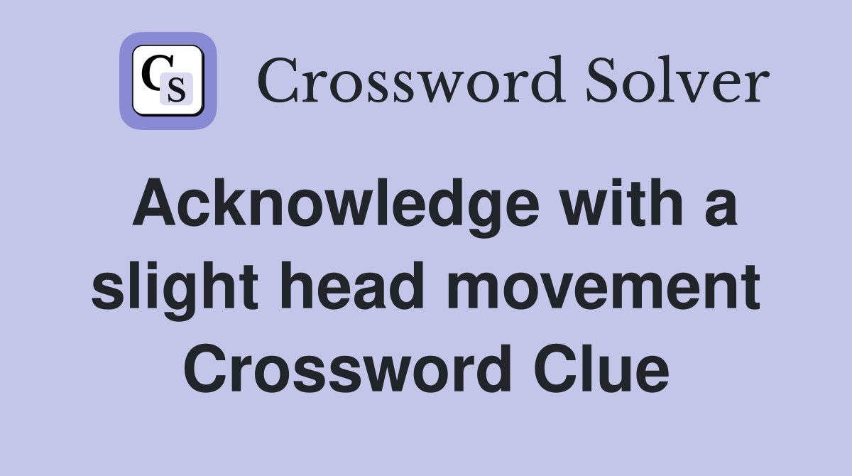 Acknowledge with a slight head movement Crossword Clue