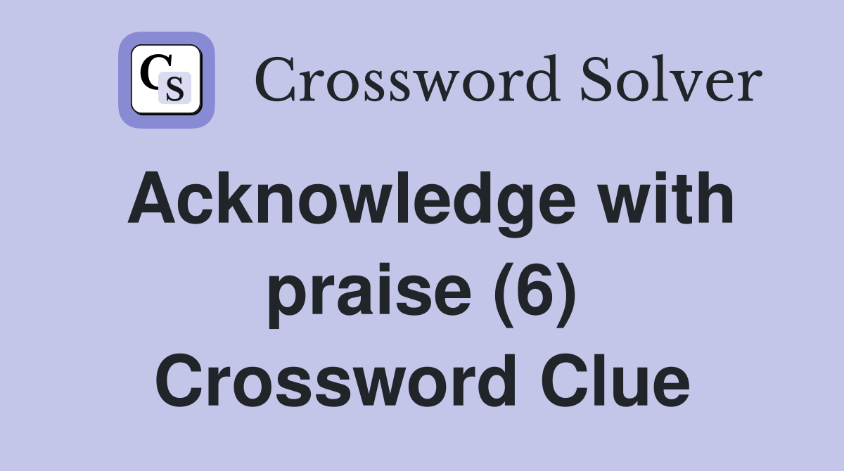 Acknowledge with praise (6) Crossword Clue