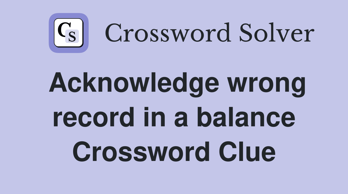Acknowledge wrong record in a balance Crossword Clue