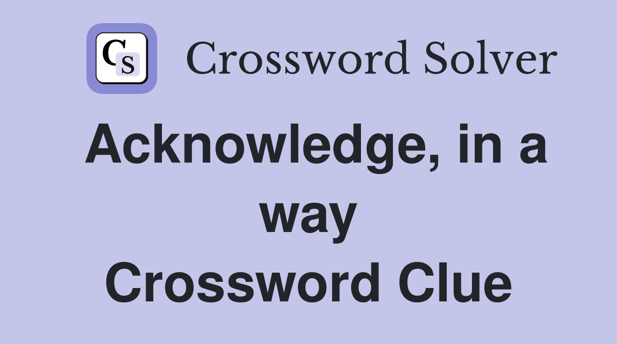 Acknowledge, in a way Crossword Clue
