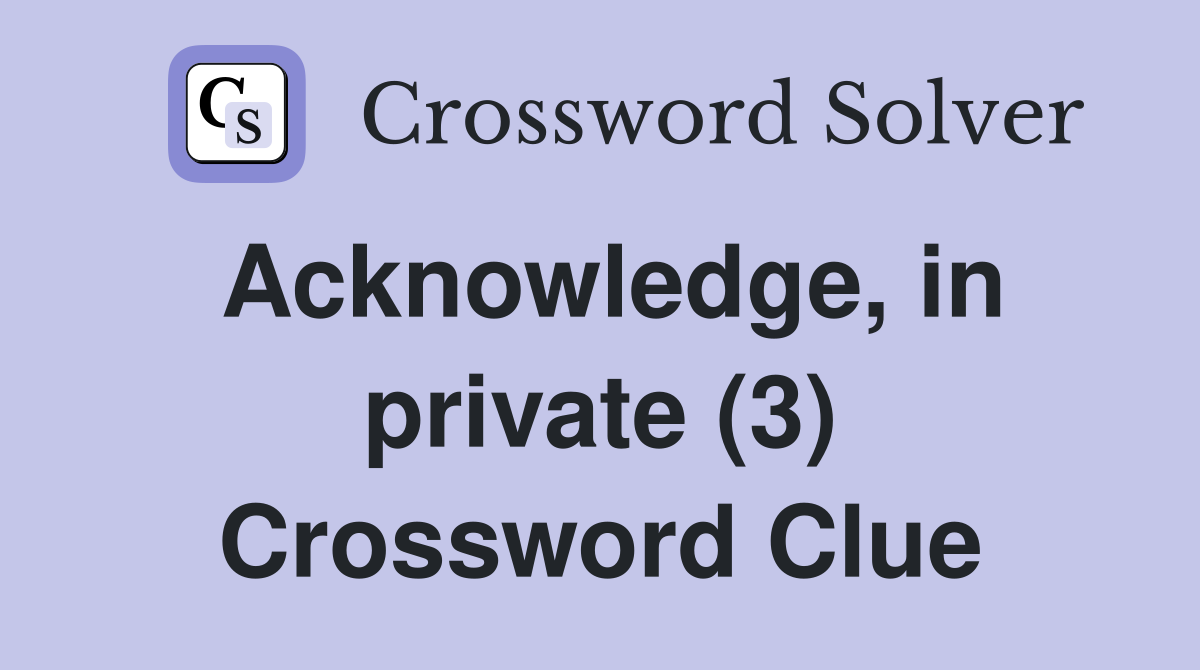 Acknowledge, in private (3) Crossword Clue