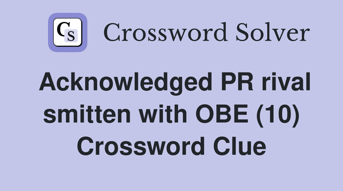 Acknowledged PR rival smitten with OBE (10) Crossword Clue