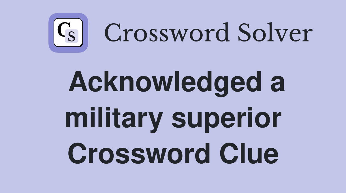 Acknowledged a military superior Crossword Clue