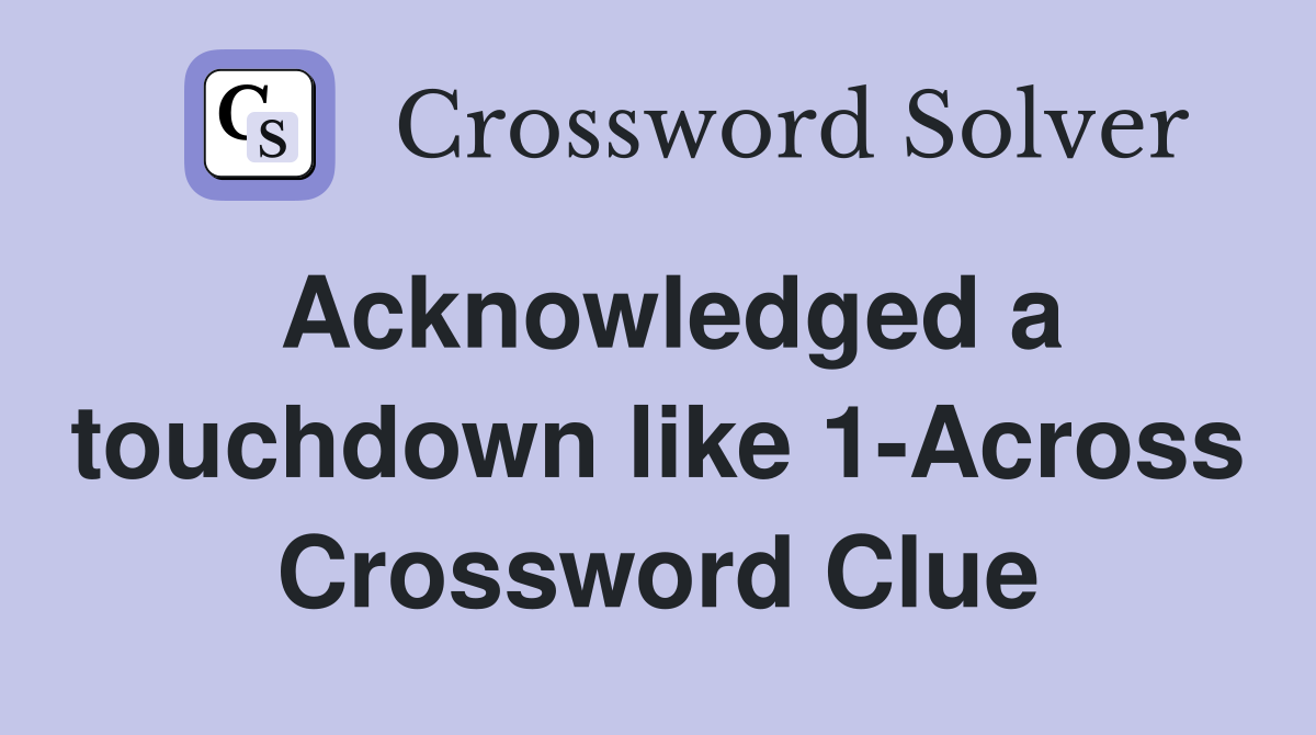 Acknowledged a touchdown like 1-Across Crossword Clue