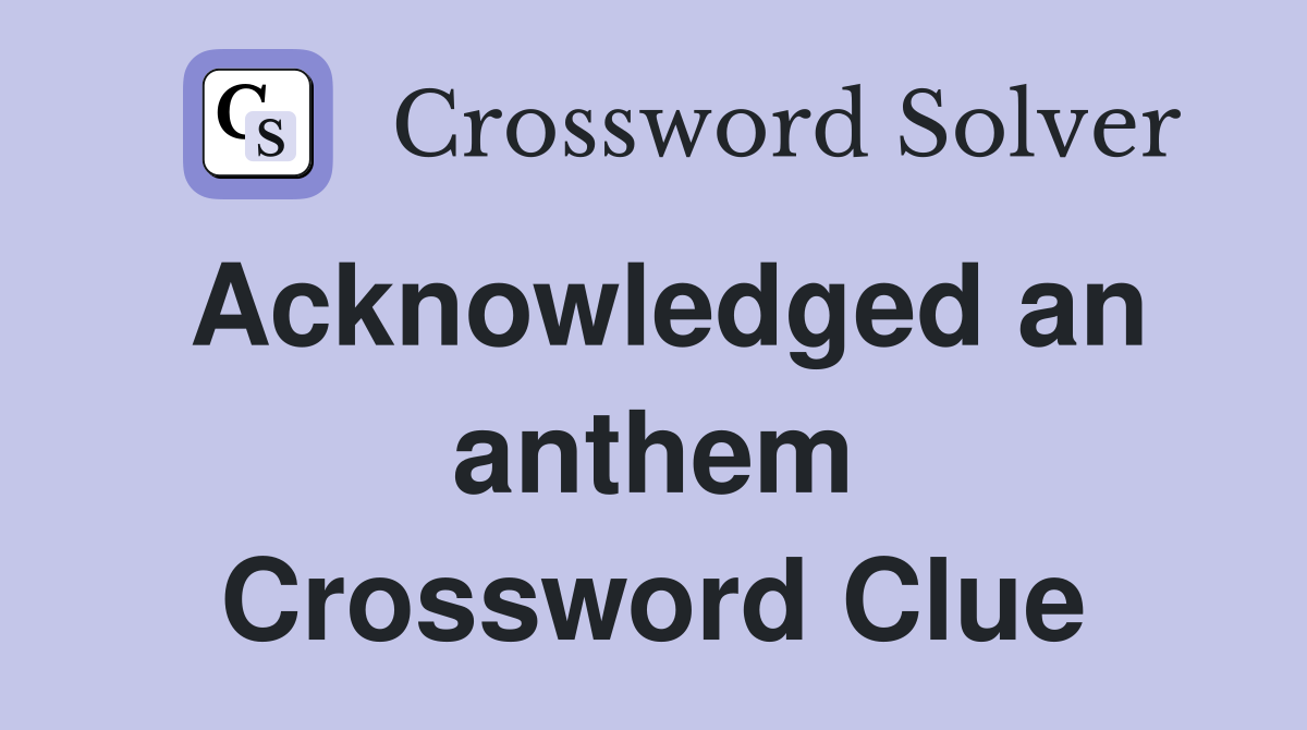 Acknowledged an anthem Crossword Clue