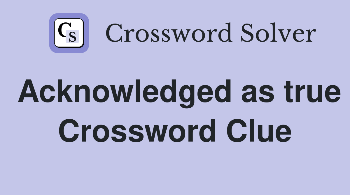 Acknowledged as true Crossword Clue